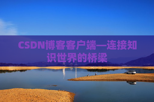 CSDN博客客户端—连接知识世界的桥梁